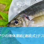 アジ(鯵)の急速凍結【液体急速凍結装置による実機凍結試験】