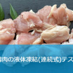 鶏肉の急速凍結【液体急速凍結装置による実機凍結試験】