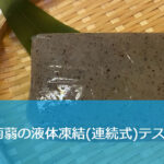 コンニャク(蒟蒻)の急速凍結【液体急速凍結装置による実機凍結試験】