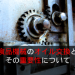 食品機械のオイル交換とその重要性について